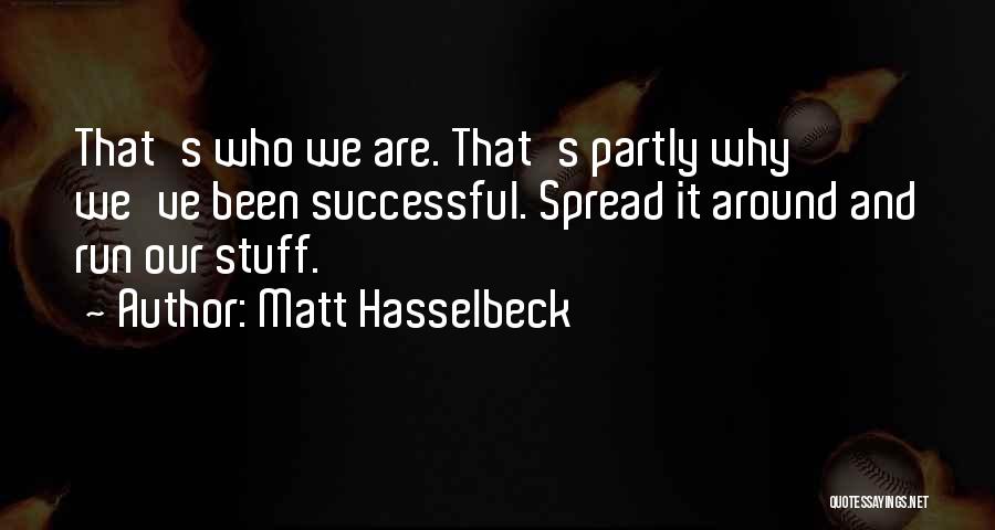 Matt Hasselbeck Quotes: That's Who We Are. That's Partly Why We've Been Successful. Spread It Around And Run Our Stuff.