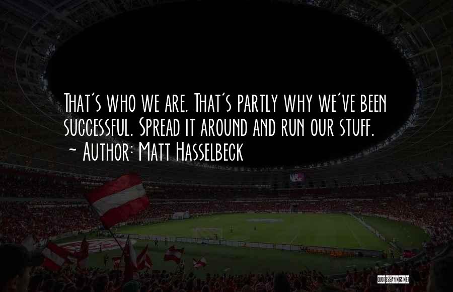 Matt Hasselbeck Quotes: That's Who We Are. That's Partly Why We've Been Successful. Spread It Around And Run Our Stuff.