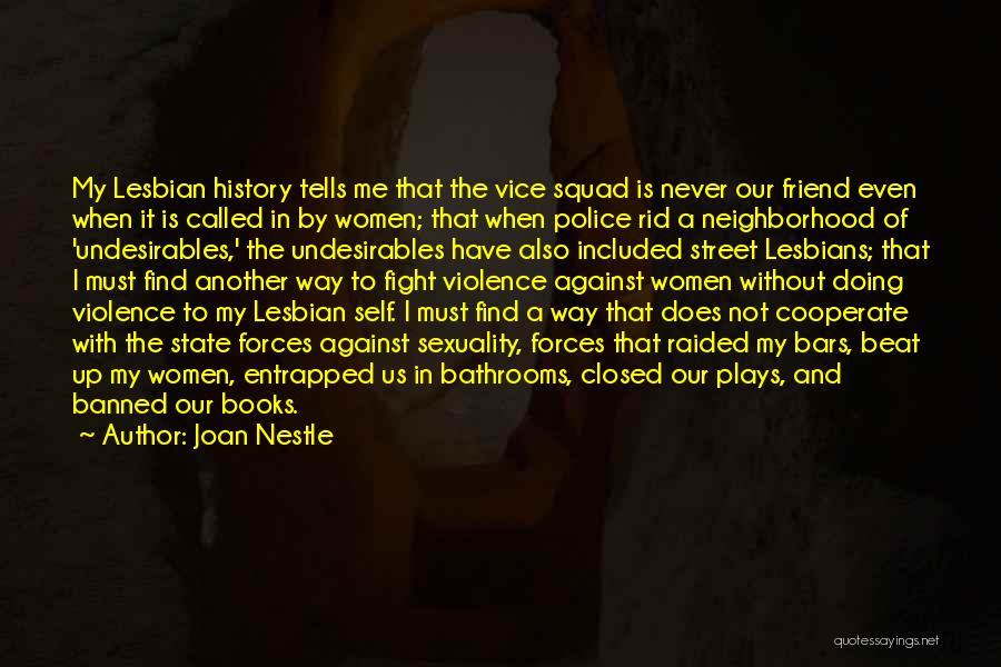 Joan Nestle Quotes: My Lesbian History Tells Me That The Vice Squad Is Never Our Friend Even When It Is Called In By