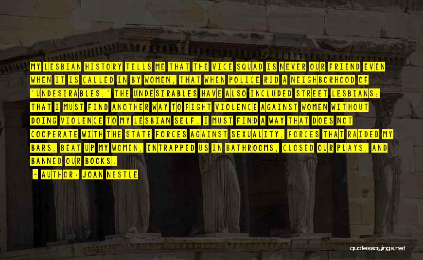 Joan Nestle Quotes: My Lesbian History Tells Me That The Vice Squad Is Never Our Friend Even When It Is Called In By