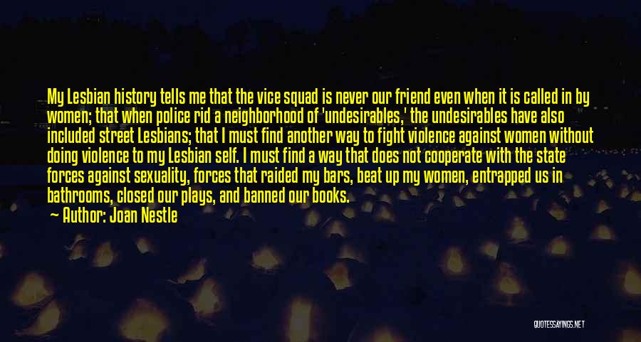 Joan Nestle Quotes: My Lesbian History Tells Me That The Vice Squad Is Never Our Friend Even When It Is Called In By