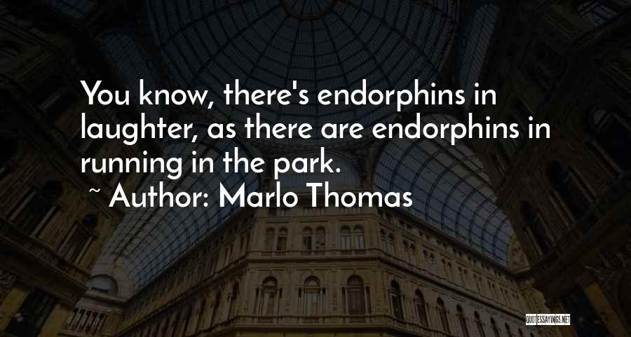 Marlo Thomas Quotes: You Know, There's Endorphins In Laughter, As There Are Endorphins In Running In The Park.