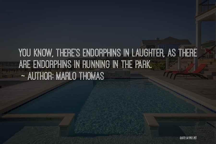 Marlo Thomas Quotes: You Know, There's Endorphins In Laughter, As There Are Endorphins In Running In The Park.