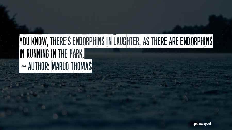 Marlo Thomas Quotes: You Know, There's Endorphins In Laughter, As There Are Endorphins In Running In The Park.