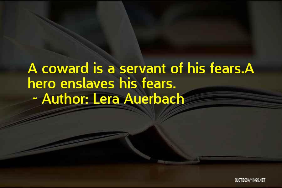 Lera Auerbach Quotes: A Coward Is A Servant Of His Fears.a Hero Enslaves His Fears.