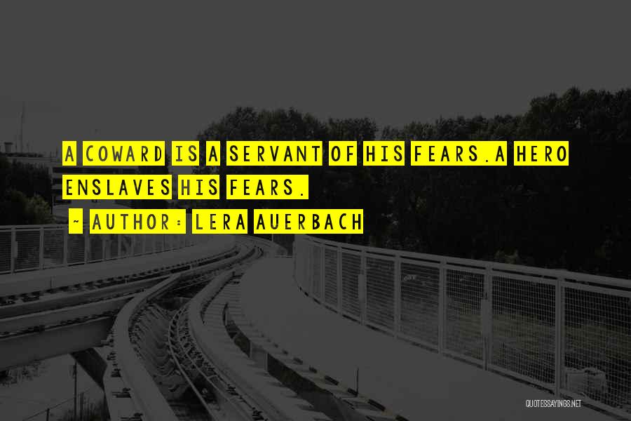 Lera Auerbach Quotes: A Coward Is A Servant Of His Fears.a Hero Enslaves His Fears.