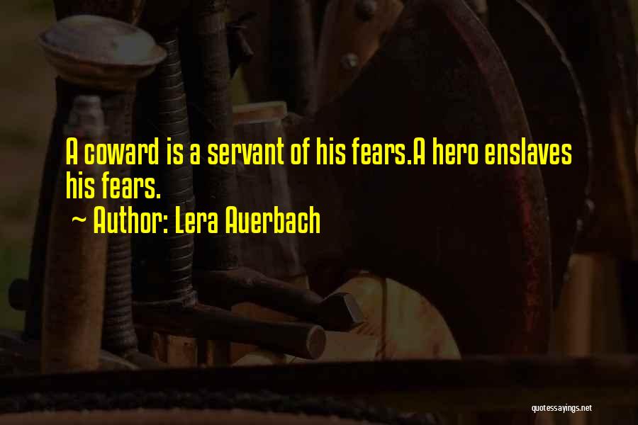 Lera Auerbach Quotes: A Coward Is A Servant Of His Fears.a Hero Enslaves His Fears.