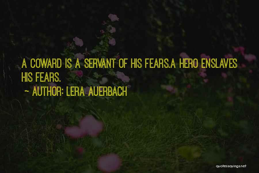 Lera Auerbach Quotes: A Coward Is A Servant Of His Fears.a Hero Enslaves His Fears.