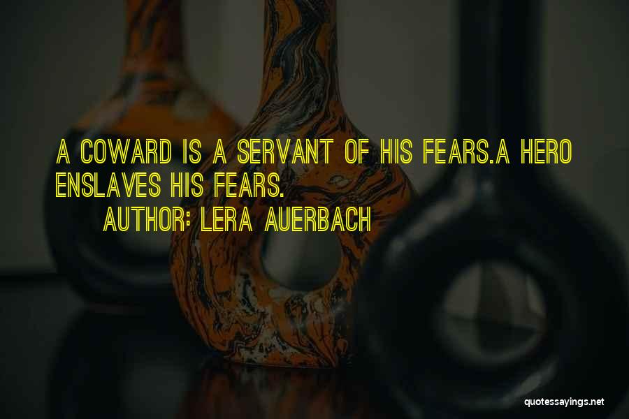 Lera Auerbach Quotes: A Coward Is A Servant Of His Fears.a Hero Enslaves His Fears.