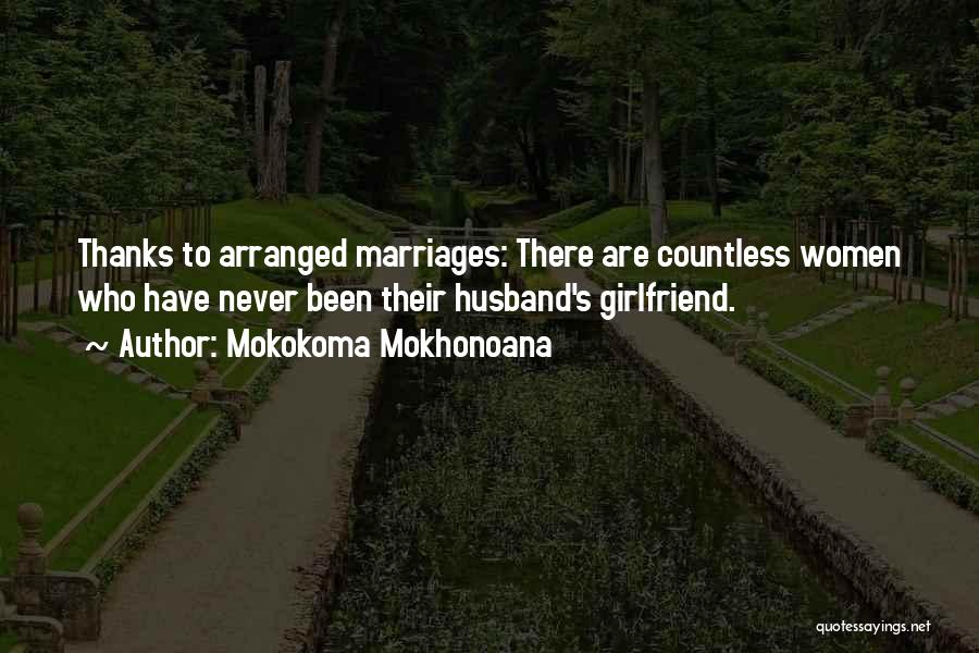 Mokokoma Mokhonoana Quotes: Thanks To Arranged Marriages: There Are Countless Women Who Have Never Been Their Husband's Girlfriend.