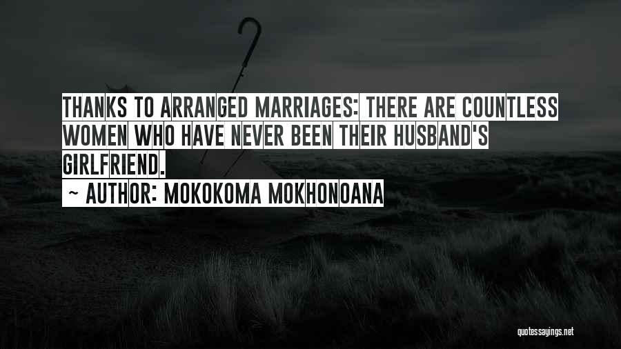 Mokokoma Mokhonoana Quotes: Thanks To Arranged Marriages: There Are Countless Women Who Have Never Been Their Husband's Girlfriend.