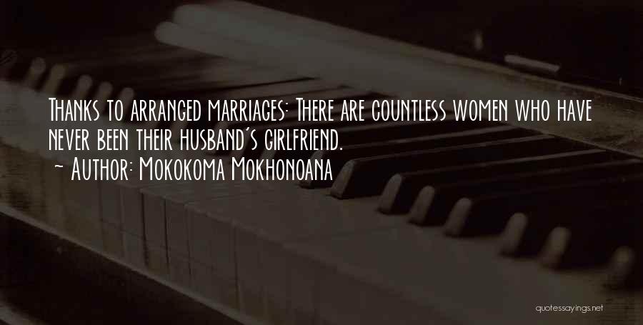 Mokokoma Mokhonoana Quotes: Thanks To Arranged Marriages: There Are Countless Women Who Have Never Been Their Husband's Girlfriend.