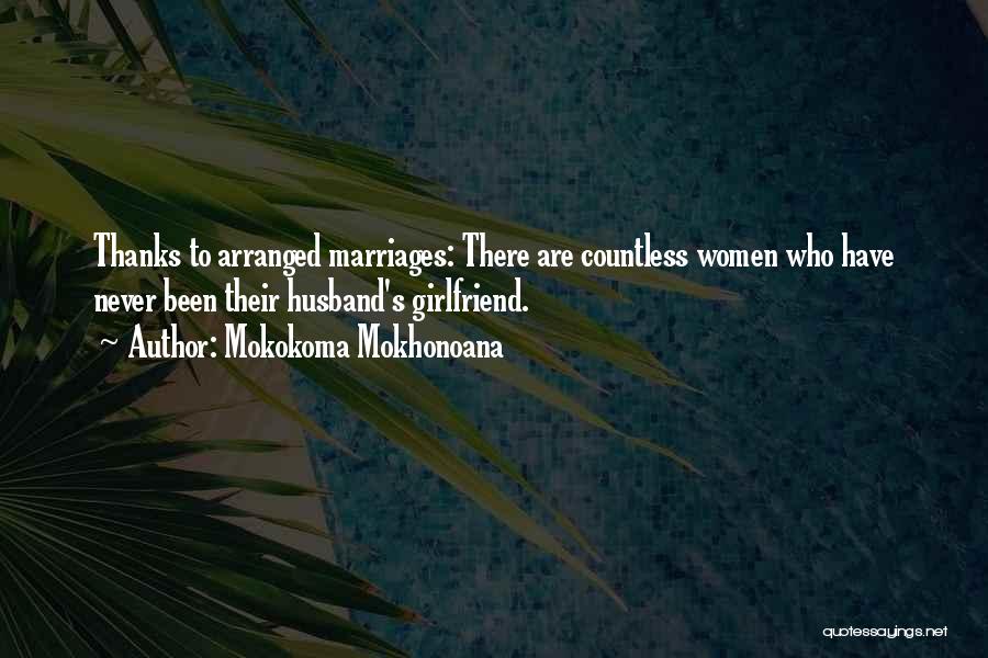 Mokokoma Mokhonoana Quotes: Thanks To Arranged Marriages: There Are Countless Women Who Have Never Been Their Husband's Girlfriend.