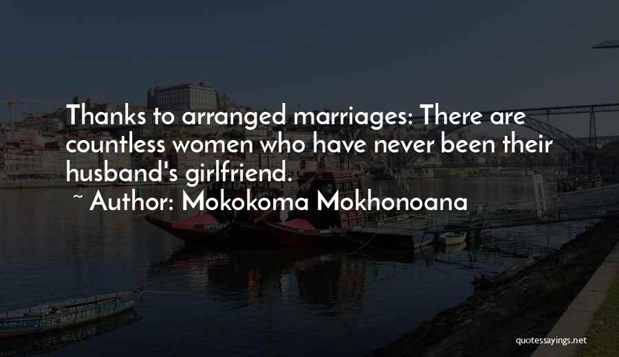 Mokokoma Mokhonoana Quotes: Thanks To Arranged Marriages: There Are Countless Women Who Have Never Been Their Husband's Girlfriend.