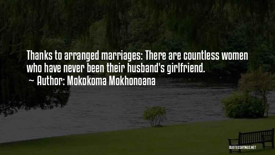 Mokokoma Mokhonoana Quotes: Thanks To Arranged Marriages: There Are Countless Women Who Have Never Been Their Husband's Girlfriend.