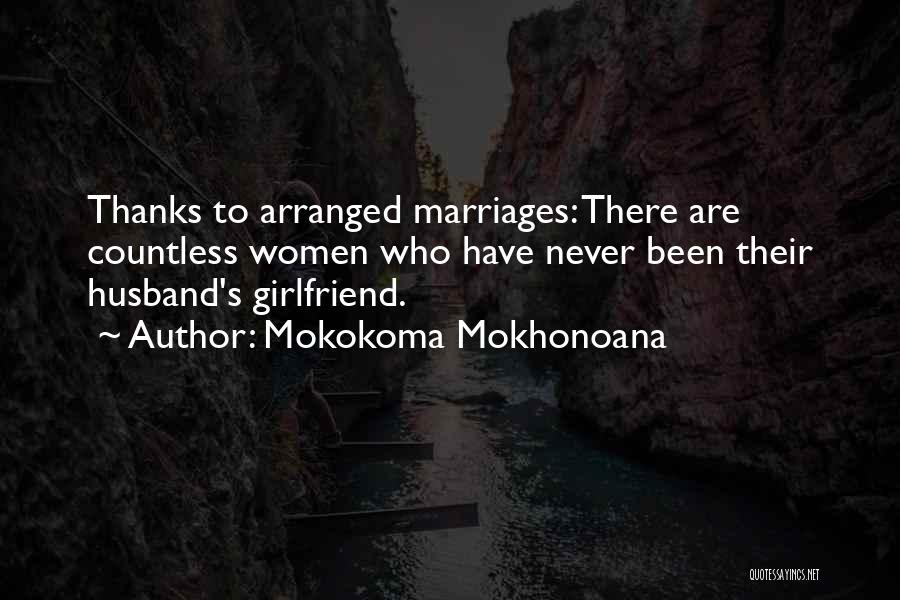 Mokokoma Mokhonoana Quotes: Thanks To Arranged Marriages: There Are Countless Women Who Have Never Been Their Husband's Girlfriend.