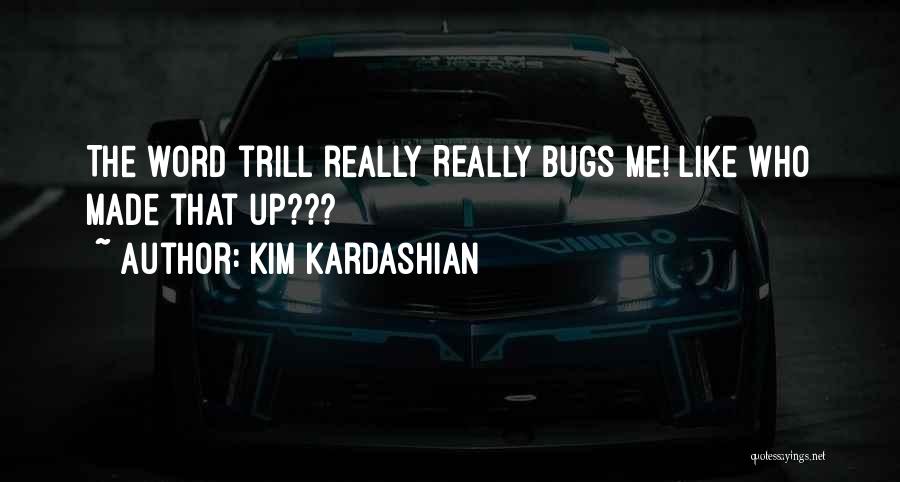 Kim Kardashian Quotes: The Word Trill Really Really Bugs Me! Like Who Made That Up???