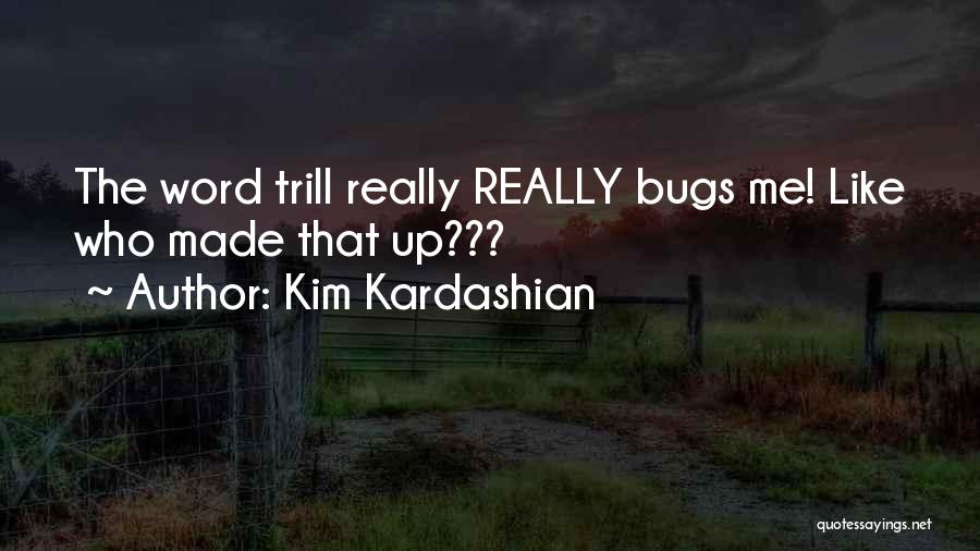 Kim Kardashian Quotes: The Word Trill Really Really Bugs Me! Like Who Made That Up???