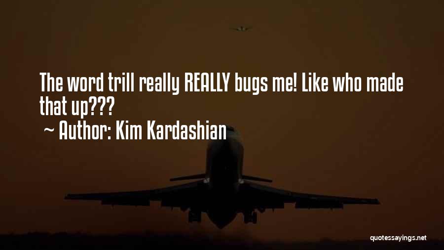 Kim Kardashian Quotes: The Word Trill Really Really Bugs Me! Like Who Made That Up???