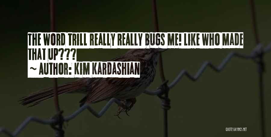 Kim Kardashian Quotes: The Word Trill Really Really Bugs Me! Like Who Made That Up???