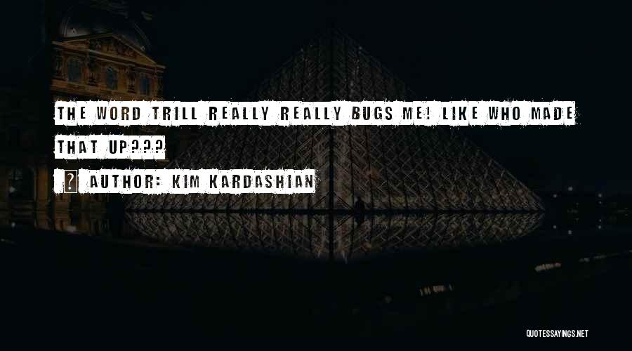 Kim Kardashian Quotes: The Word Trill Really Really Bugs Me! Like Who Made That Up???