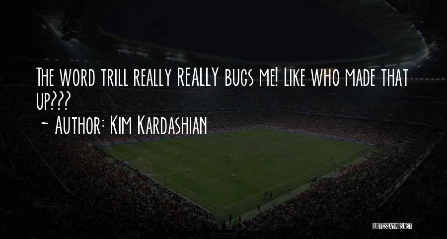 Kim Kardashian Quotes: The Word Trill Really Really Bugs Me! Like Who Made That Up???