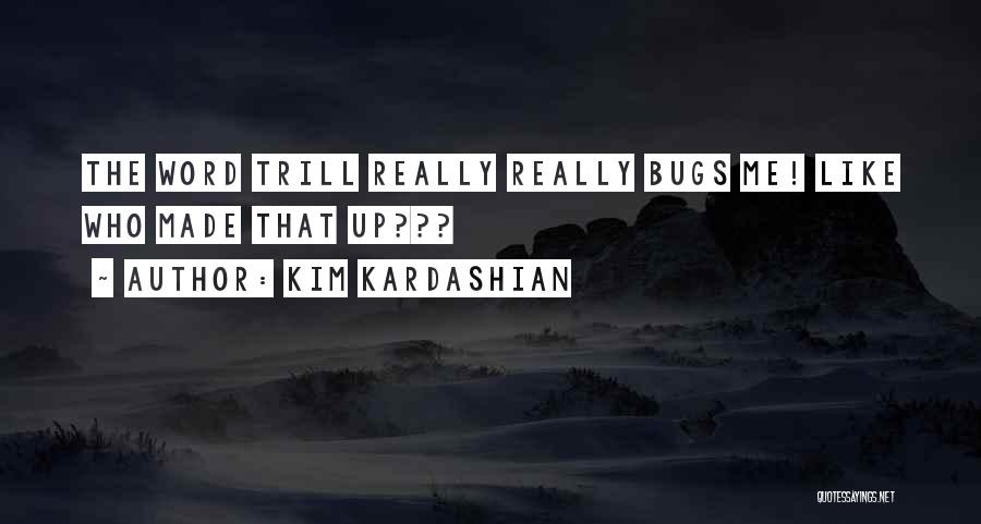 Kim Kardashian Quotes: The Word Trill Really Really Bugs Me! Like Who Made That Up???