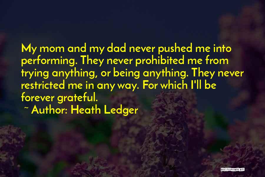 Heath Ledger Quotes: My Mom And My Dad Never Pushed Me Into Performing. They Never Prohibited Me From Trying Anything, Or Being Anything.