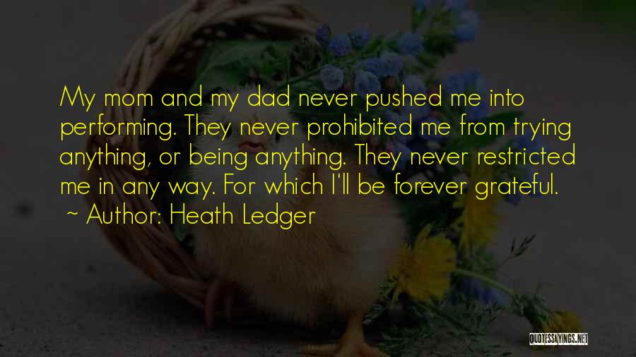 Heath Ledger Quotes: My Mom And My Dad Never Pushed Me Into Performing. They Never Prohibited Me From Trying Anything, Or Being Anything.