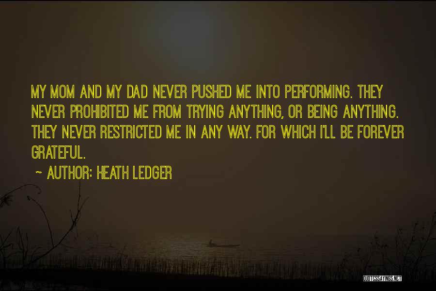 Heath Ledger Quotes: My Mom And My Dad Never Pushed Me Into Performing. They Never Prohibited Me From Trying Anything, Or Being Anything.