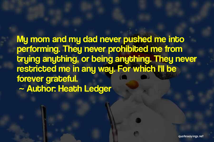 Heath Ledger Quotes: My Mom And My Dad Never Pushed Me Into Performing. They Never Prohibited Me From Trying Anything, Or Being Anything.