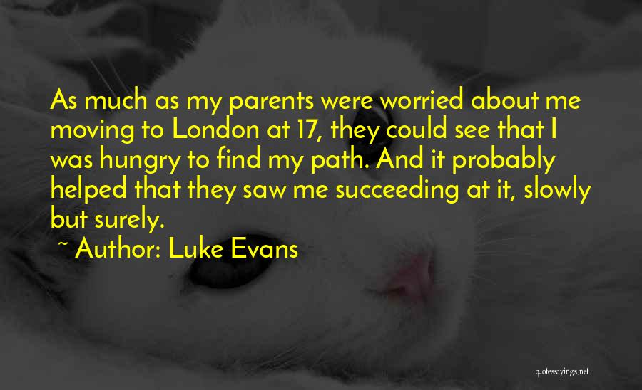 Luke Evans Quotes: As Much As My Parents Were Worried About Me Moving To London At 17, They Could See That I Was