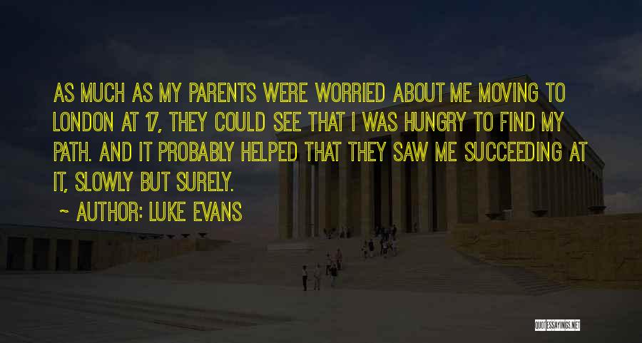 Luke Evans Quotes: As Much As My Parents Were Worried About Me Moving To London At 17, They Could See That I Was