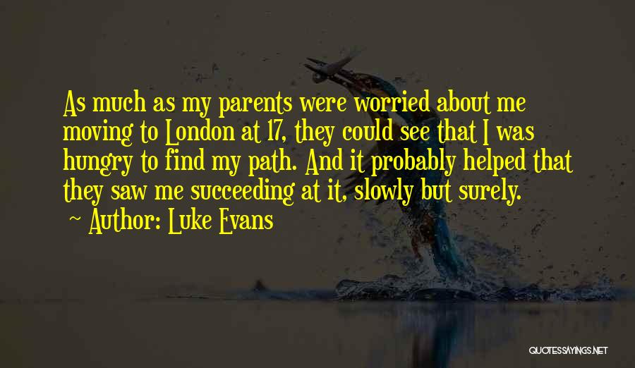 Luke Evans Quotes: As Much As My Parents Were Worried About Me Moving To London At 17, They Could See That I Was