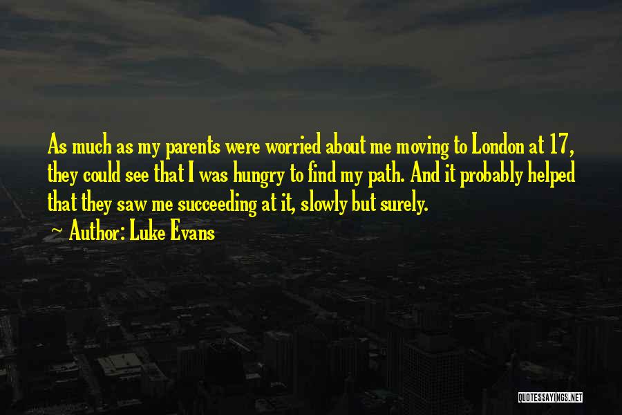 Luke Evans Quotes: As Much As My Parents Were Worried About Me Moving To London At 17, They Could See That I Was