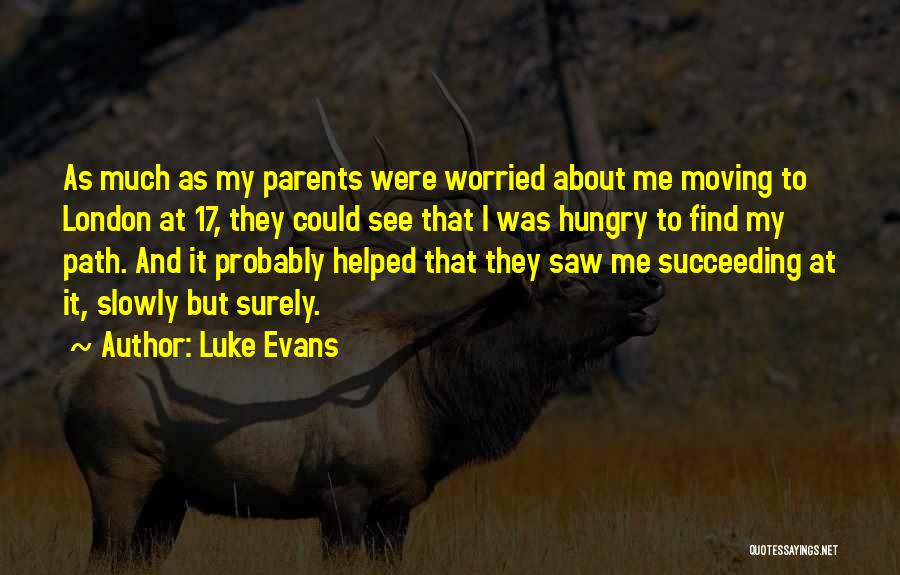 Luke Evans Quotes: As Much As My Parents Were Worried About Me Moving To London At 17, They Could See That I Was