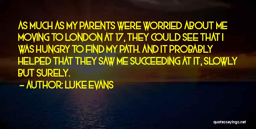 Luke Evans Quotes: As Much As My Parents Were Worried About Me Moving To London At 17, They Could See That I Was