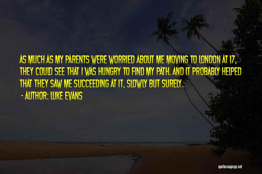 Luke Evans Quotes: As Much As My Parents Were Worried About Me Moving To London At 17, They Could See That I Was