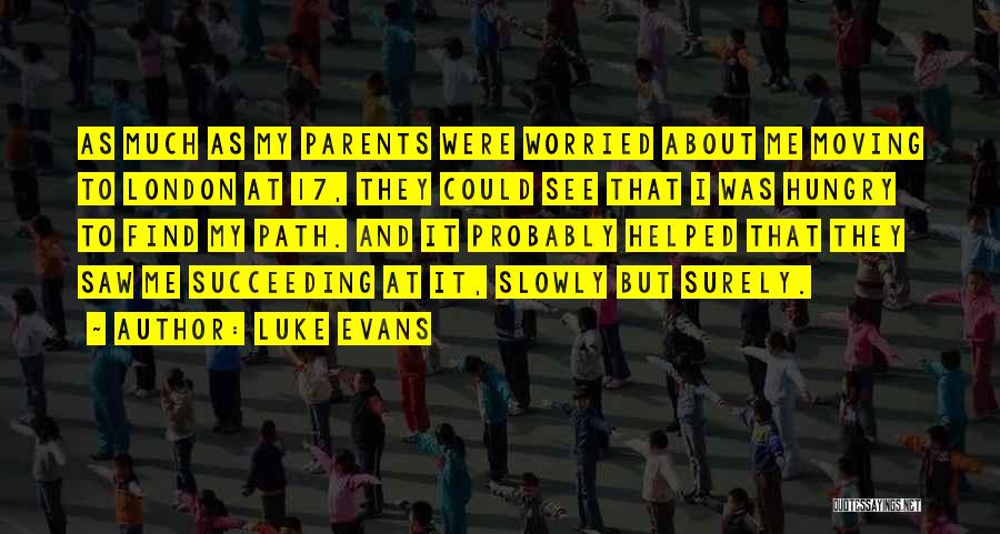 Luke Evans Quotes: As Much As My Parents Were Worried About Me Moving To London At 17, They Could See That I Was