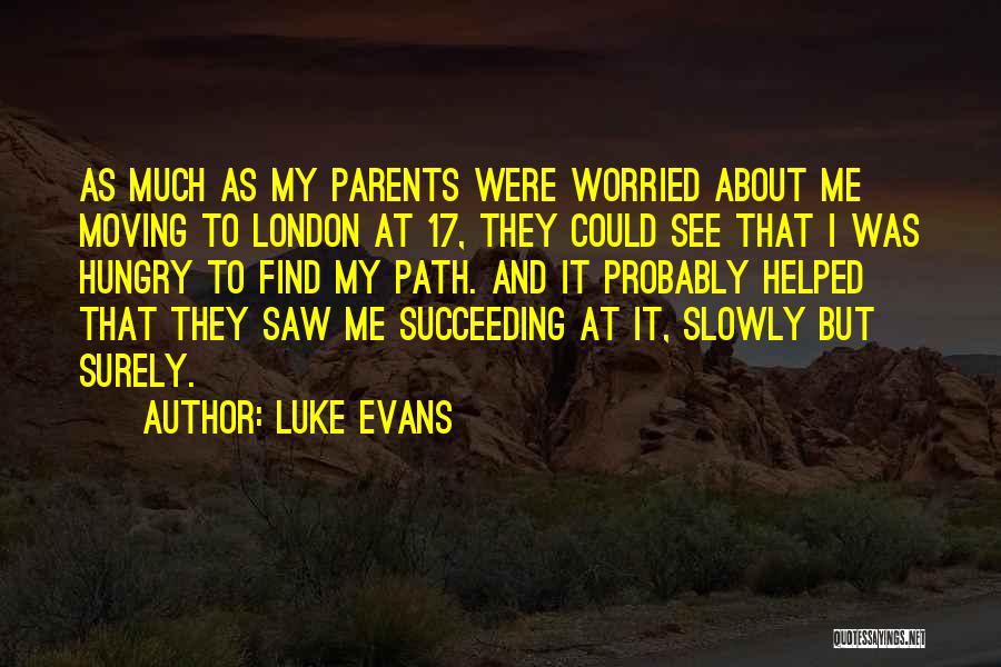 Luke Evans Quotes: As Much As My Parents Were Worried About Me Moving To London At 17, They Could See That I Was