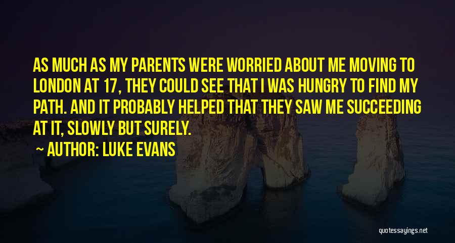 Luke Evans Quotes: As Much As My Parents Were Worried About Me Moving To London At 17, They Could See That I Was