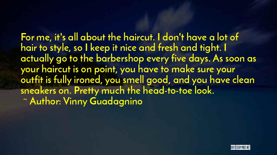 Vinny Guadagnino Quotes: For Me, It's All About The Haircut. I Don't Have A Lot Of Hair To Style, So I Keep It