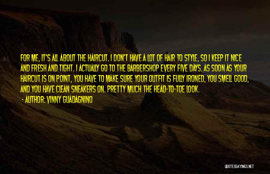 Vinny Guadagnino Quotes: For Me, It's All About The Haircut. I Don't Have A Lot Of Hair To Style, So I Keep It