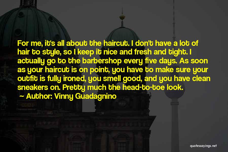 Vinny Guadagnino Quotes: For Me, It's All About The Haircut. I Don't Have A Lot Of Hair To Style, So I Keep It