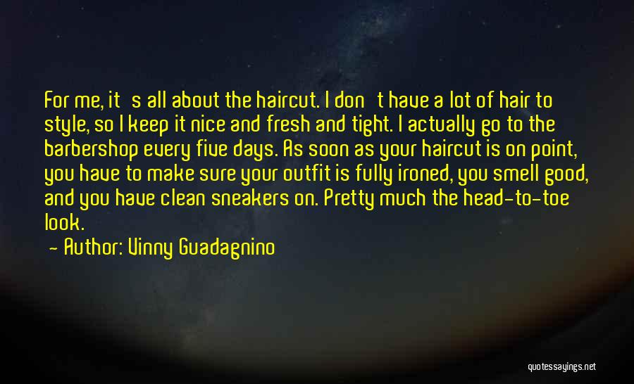 Vinny Guadagnino Quotes: For Me, It's All About The Haircut. I Don't Have A Lot Of Hair To Style, So I Keep It