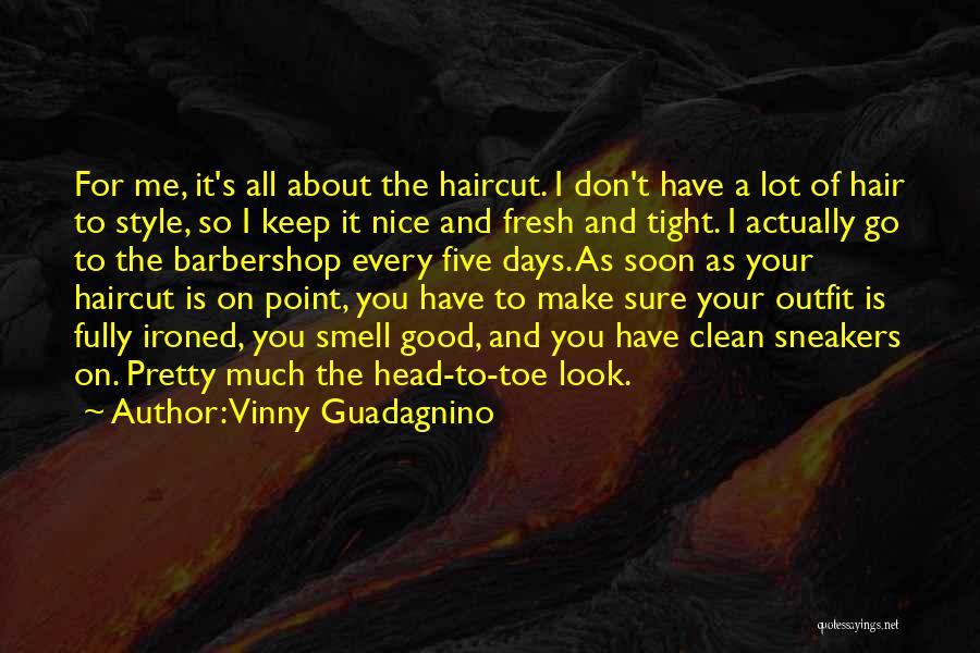 Vinny Guadagnino Quotes: For Me, It's All About The Haircut. I Don't Have A Lot Of Hair To Style, So I Keep It