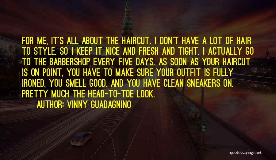 Vinny Guadagnino Quotes: For Me, It's All About The Haircut. I Don't Have A Lot Of Hair To Style, So I Keep It