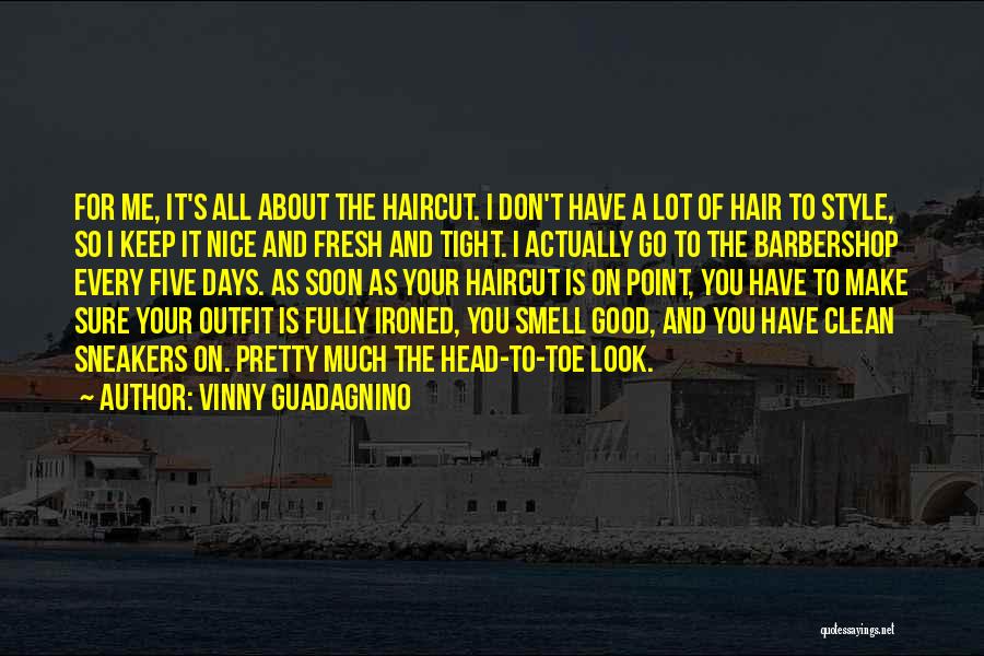 Vinny Guadagnino Quotes: For Me, It's All About The Haircut. I Don't Have A Lot Of Hair To Style, So I Keep It