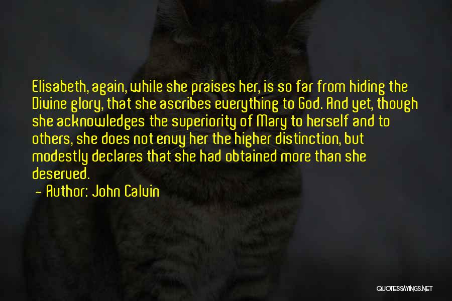John Calvin Quotes: Elisabeth, Again, While She Praises Her, Is So Far From Hiding The Divine Glory, That She Ascribes Everything To God.