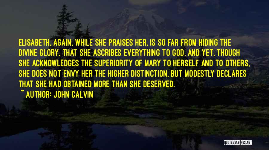 John Calvin Quotes: Elisabeth, Again, While She Praises Her, Is So Far From Hiding The Divine Glory, That She Ascribes Everything To God.